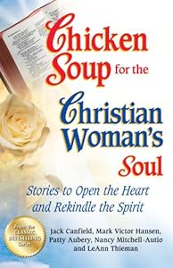 Chicken Soup for the Christian Woman's Soul: Stories to Open the Heart and Rekindle the Spirit