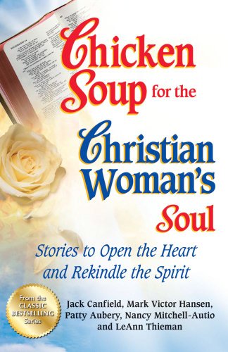 Chicken Soup for the Christian Woman's Soul: Stories to Open the Heart and Rekindle the Spirit by Jack Canfield