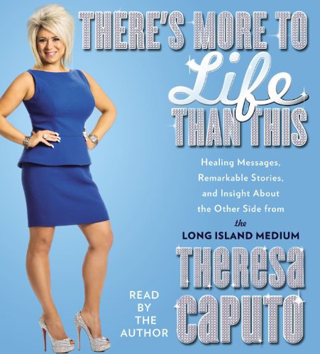 There's More to Life Than This: Healing Messages, Remarkable Stories, and Insight About The Other Side from the Long Island Medium by Theresa Caputo