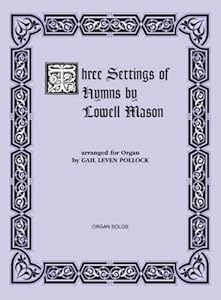Three Settings of Hymns by Lowell Mason: For Organ (H. W. Gray) by Gail Leven Pollock