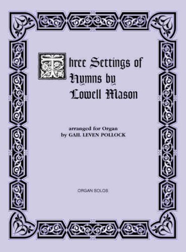 Three Settings of Hymns by Lowell Mason: For Organ (H. W. Gray) by Gail Leven Pollock