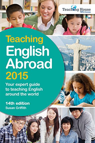 Teaching English Abroad 2015: Your Expert Guide to Teaching English around the World by Susan Griffith