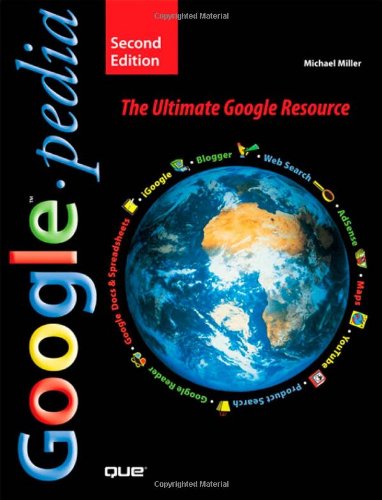 Googlepedia: The Ultimate Google Resource (2nd Edition) by Michael Miller