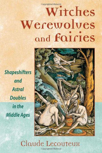 Witches, Werewolves, and Fairies: Shapeshifters and Astral Doubles in the Middle Ages by Claude Lecouteux