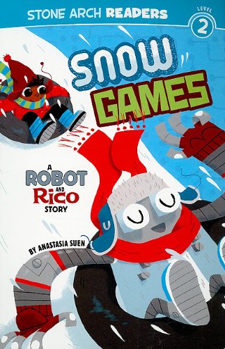 Snow Games: A Robot and Rico Story by Anastasia Suen
