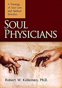 Soul Physicians: A Theology of Soul Care and Spiritual Direction by Robert W. Kellemen
