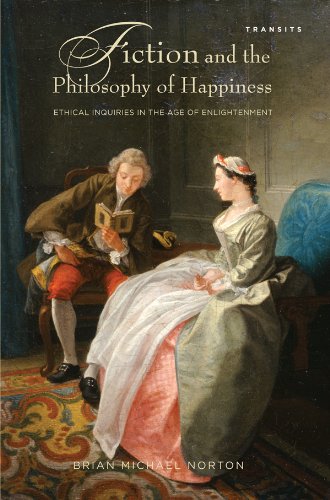 Fiction and the Philosophy of Happiness: Ethical Inquiries in the Age of Enlightenment (Transits: Literature, Thought & Culture, 1650–1850) by Brian Michael Norton