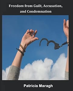 Freedom from Guilt, Accusation and Condemnation by Patricia Maragh