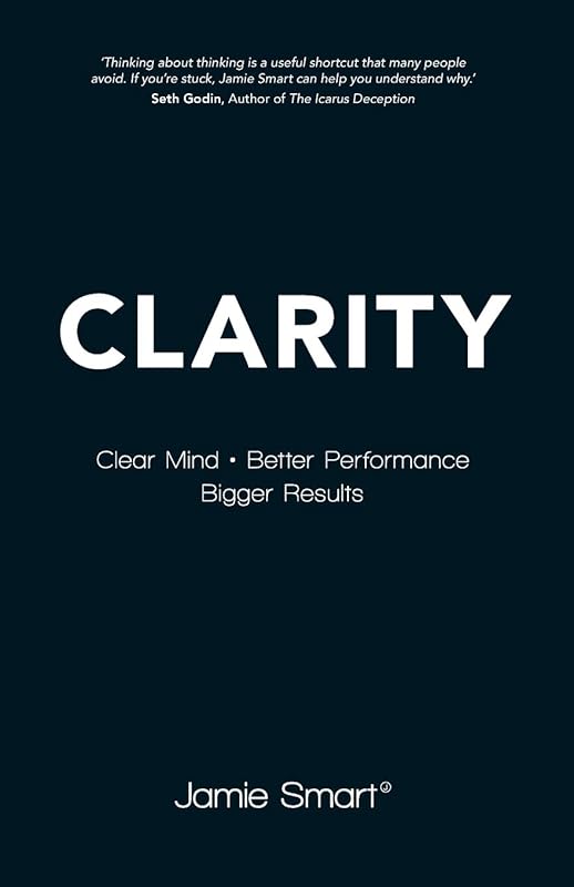 Clarity: Clear Mind, Better Performance, Bigger Results by Jamie Smart