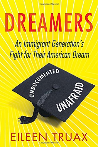 Dreamers: An Immigrant Generation's Fight for Their American Dream by Eileen Truax