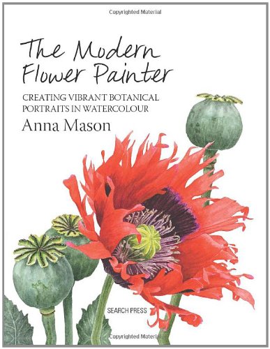 The Modern Flower Painter: A Guide to Creating Vibrant Botanical Portraits in Watercolour by Anna Mason