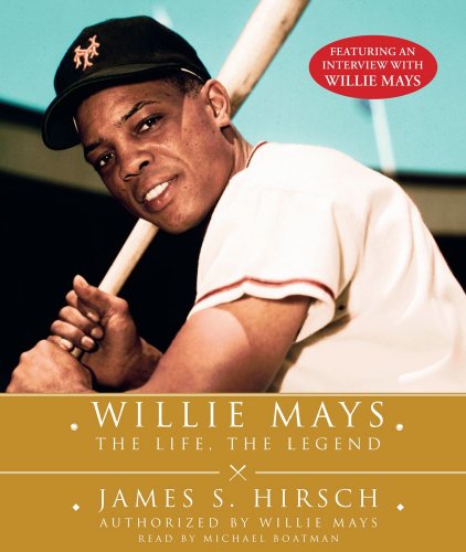 Willie Mays: The Life, The Legend by James S Hirsch