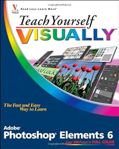Teach Yourself VISUALLY Photoshop Elements 6 (Teach Yourself VISUALLY (Tech))