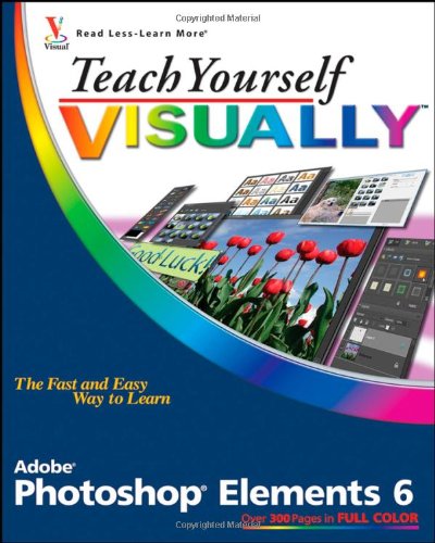 Teach Yourself VISUALLY Photoshop Elements 6 (Teach Yourself VISUALLY (Tech)) by Mike Wooldridge
