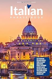 Italian Phrase Book: 555 Inspiring Italian Phrases from the Most Successful People in Human History (Alive and Dead) To Help You Learn Italian And Build Your Vocabulary by Easy Vocabulary