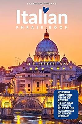 Italian Phrase Book: 555 Inspiring Italian Phrases from the Most Successful People in Human History (Alive and Dead) To Help You Learn Italian And Build Your Vocabulary
