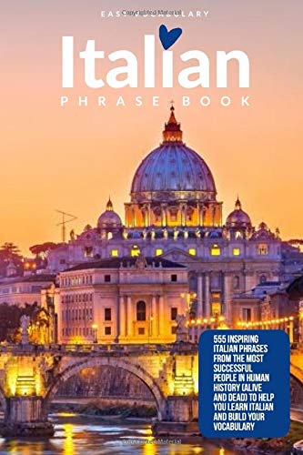 Italian Phrase Book: 555 Inspiring Italian Phrases from the Most Successful People in Human History (Alive and Dead) To Help You Learn Italian And Build Your Vocabulary by Easy Vocabulary
