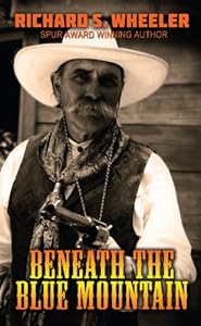 Beneath the Blue Mountain by Richard S. Wheeler
