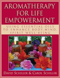 Aromatherapy for Life Empowerment: Using Essential Oils to Enhance Body, Mind, Spirit Well-being