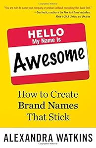 Hello, My Name Is Awesome: How to Create Brand Names That Stick by Alexandra Watkins