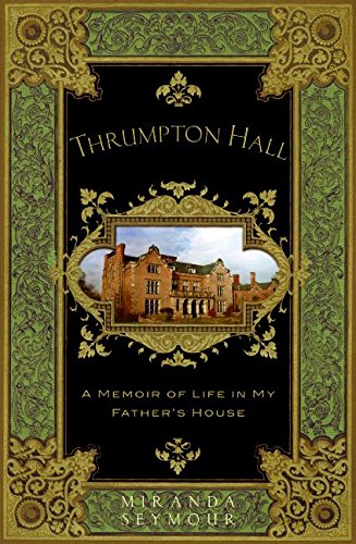 Thrumpton Hall: A Memoir of Life in My Father's House by Miranda Seymour