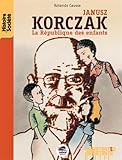 Janusz Korczak : La République des enfants par Rolande Causse