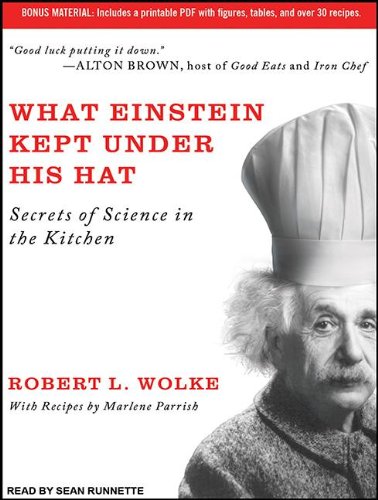 What Einstein Kept Under His Hat: Secrets of Science in the Kitchen by Robert L. Wolke