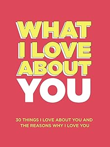 What I Love About You: 30 Things I Love About You and the Reasons Why I Love You Fill-in-the-Blank Gift Book. Anniversary Gifts for Couples, Her and Him (What I Love About You Series Books)