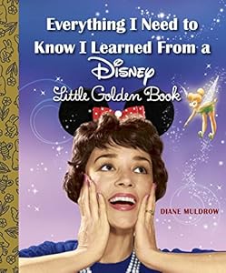 Everything I Need to Know I Learned From a Disney Little Golden Book by Diane Muldrow 
			
			
		
		
		
       	 
       		
       			,