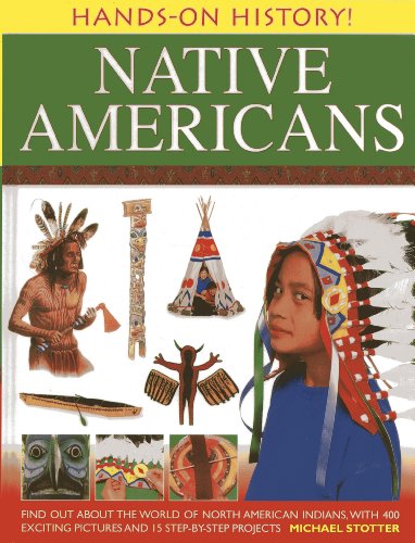 Hands-On History! Native Americans: Find out about the world of North American Indians, with 400 exciting pictures and 15 step-by-step projects by Michael Stotter