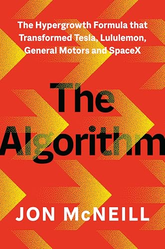 The Algorithm: The Hypergrowth Formula That Transformed Tesla, Lululemon, General Motors, and SpaceX by Jon McNeill