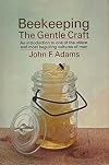 Beekeeping - The Gentle Craft, An Introduction To One Of The Oldest Most Beguiling Cultures Of Man