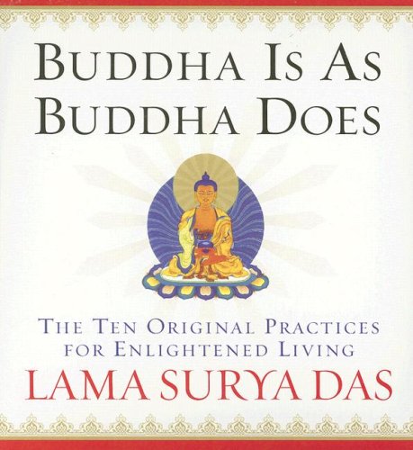 Buddha is As Buddha Does: The Ten Original Practices for Enlightened Living by Lama Surya Das