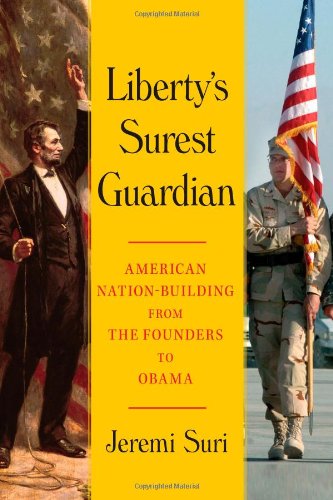 Liberty's Surest Guardian: American Nation-Building from the Founders to Obama by Jeremi Suri
