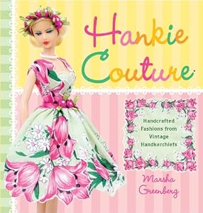 Hankie Couture: Hand-Crafted Fashions from Vintage Handkerchiefs