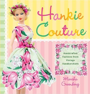 Hankie Couture: Hand-Crafted Fashions from Vintage Handkerchiefs