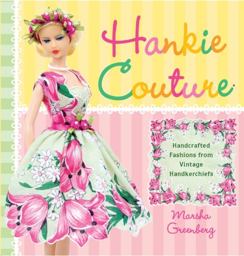 Hankie Couture: Hand-Crafted Fashions from Vintage Handkerchiefs by Marsha Greenberg