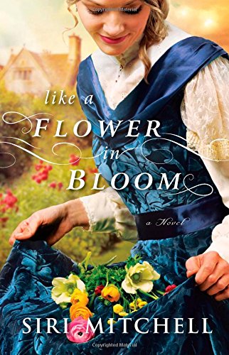 Like a Flower in Bloom by Siri Mitchell