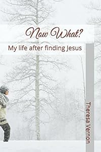 Now What?: My life after finding Jesus by Theresa Vernon