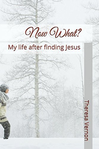 Now What?: My life after finding Jesus by Theresa Vernon