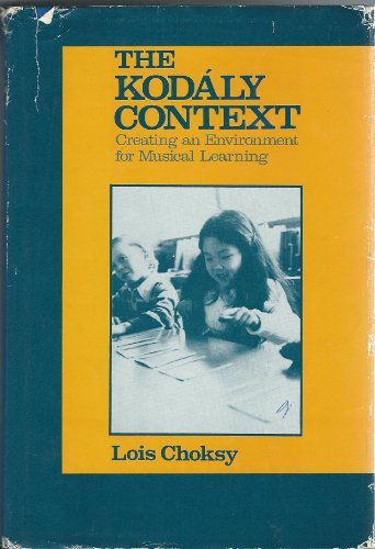The Kodaly context: Creating an environment for musical learning by Lois Choksy