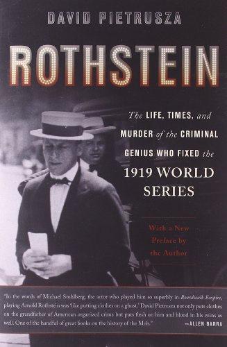 Rothstein: The Life, Times, and Murder of the Criminal Genius Who Fixed the 1919 World Series by David Pietrusza