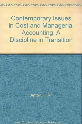 Contemporary issues in cost and managerial accounting: A discipline in transition by Hector R Anton