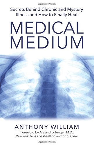 Medical Medium: Secrets Behind Chronic and Mystery Illness and How to Finally Heal by Anthony William