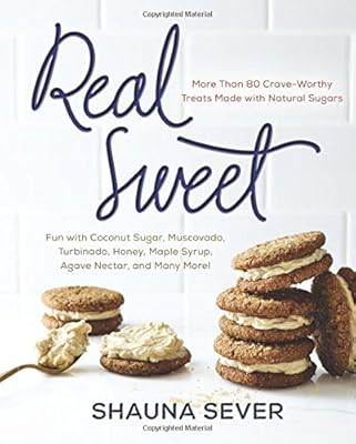 Real Sweet: More Than 80 Crave-Worthy Treats Made with Natural Sugars