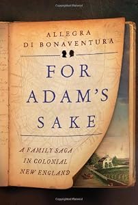 For Adam's Sake: A Family Saga in Colonial New England by Allegra di Bonaventura