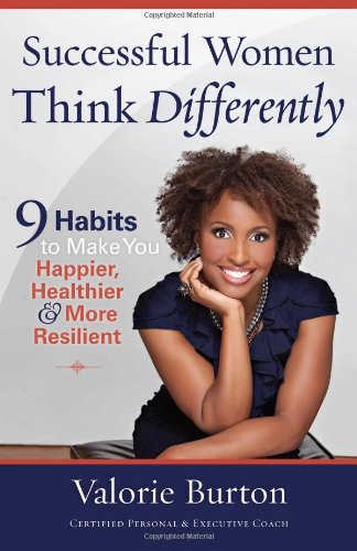Successful Women Think Differently: 9 Habits to Make You Happier, Healthier, and More Resilient by Valorie Burton