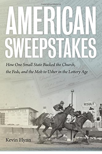American Sweepstakes: How One Small State Bucked the Church, the Feds, and the Mob to Usher in the Lottery Age by Kevin Flynn