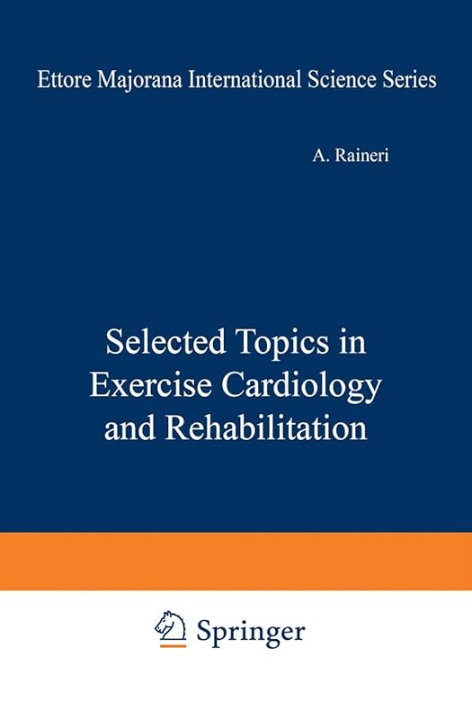 Selected Topics in Exercise Cardiology and Rehabilitation (Ettore Majorana International Science Series) by A. Raineri