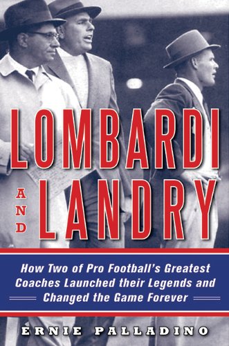 Lombardi and Landry: How Two of Pro Football's Greatest Coaches Launched Their Legends and Changed the Game Forever by Ernie Palladino